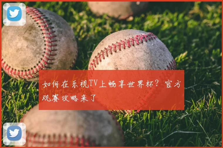 如何在乐视TV上畅享世界杯?官方观赛攻略来了