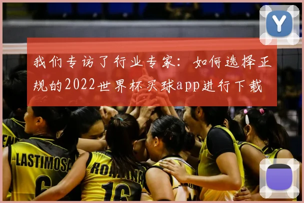 我们专访了行业专家：如何选择正规的2022世界杯买球app进行下载