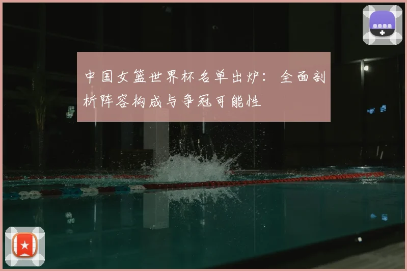 中国女篮世界杯名单出炉：全面剖析阵容构成与争冠可能性