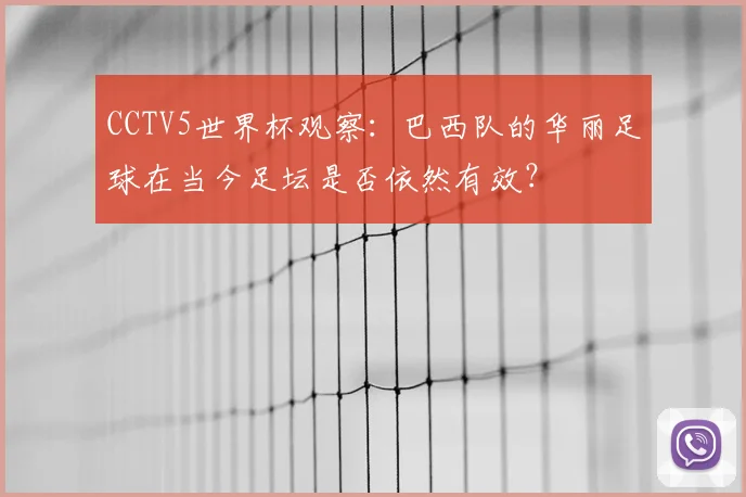 CCTV5世界杯观察：巴西队的华丽足球在当今足坛是否依然有效？