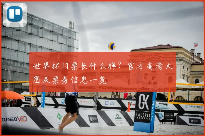 世界杯门票长什么样？官方高清大图及票务信息一览