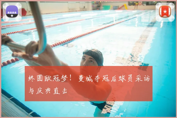 终圆欧冠梦!曼城夺冠后球员采访与庆典直击