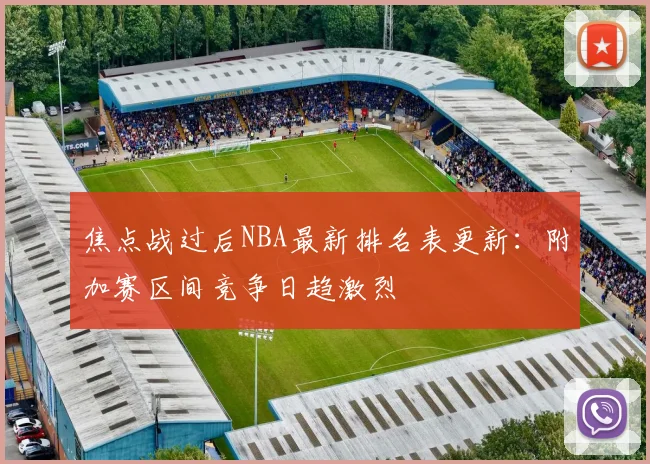 焦点战过后NBA最新排名表更新:附加赛区间竞争日趋激烈
